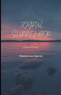 Joyful Surrender: A Book of Poetry by Quirin, Heaven Lee