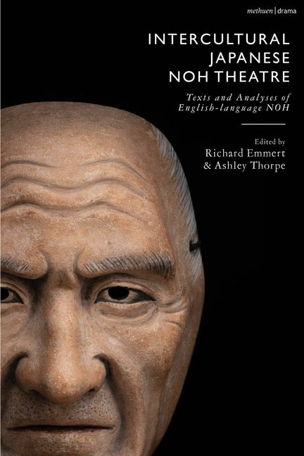 Intercultural Japanese Noh Theatre: Texts and Analyses of English-Language Noh by Thorpe, Ashley