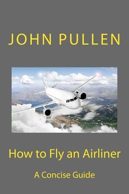 How to Fly an Airliner by Pullen, John