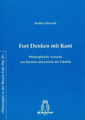 Fort Denken Mit Kant: Philosophische Versuche Von Diesseits Und Jenseits Der Fakultät by Dietzsch, Steffen