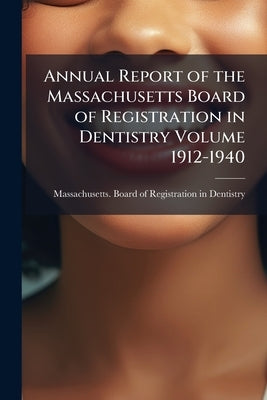 Annual Report of the Massachusetts Board of Registration in Dentistry Volume 1912-1940 by Massachusetts Board of Registration in