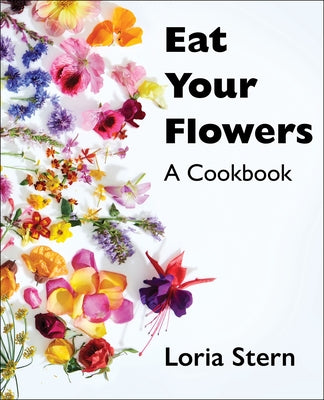 Eat Your Flowers: A Cookbook by Stern, Loria