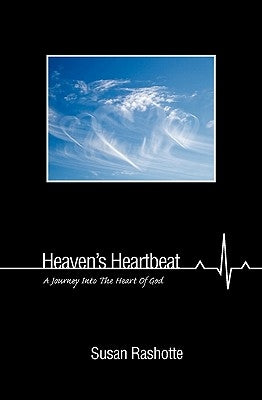 Heaven's Heartbeat: A Journey Into the Heart of God by Rashotte, Susan