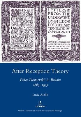 After Reception Theory: Fedor Dostoevskii in Britain, 1869-1935 by Aiello, Lucia