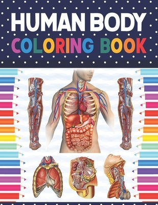 Human Body Coloring Book: Human Body Anatomy Coloring Book For Kids, Boys and Girls and Medical Students. Human Brain Heart Liver Coloring Book. by Publication, Shirkaylene