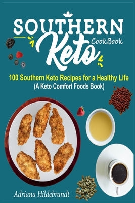 Southern Keto Cookbook: 100 Southern Keto Recipes for a Healthy Life (A Keto Comfort Foods Book) by Hildebrandt, Adriana