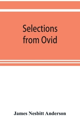 Selections from Ovid, With Introduction, Notes and Vocabulary by Nesbitt Anderson, James