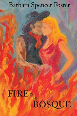 Fire in the Bosque by Foster, Barbara Spencer