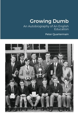 Growing Dumb: An Autobiography of An English Education by Quartermain, Peter