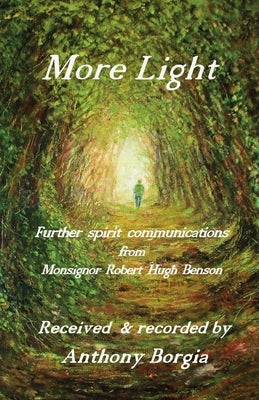 More Light: further spirit communications from Monsignor Robert Hugh Benson by Borgia, Anthony