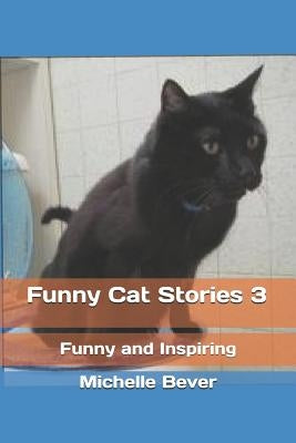 Funny Cat Stories 3: Funny and Inspiring by Bever, Michelle
