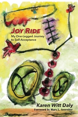 Joy Ride: My One-Legged Journey to Self-Acceptance by Daly, Karen Witt