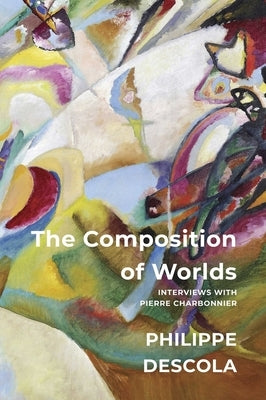 The Composition of Worlds: Interviews with Pierre Charbonnier by Descola, Philippe