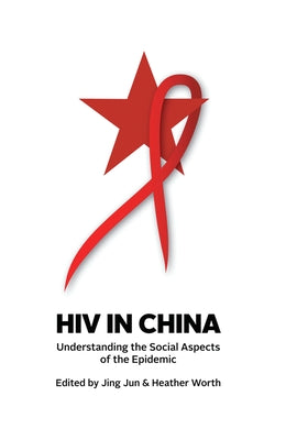 HIV in China: Understanding the Social Aspects of the Epidemic by Jun, Jing