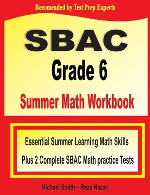 SBAC Grade 6 Summer Math Workbook: Essential Summer Learning Math Skills plus Two Complete SBAC Math Practice Tests by Smith, Michael