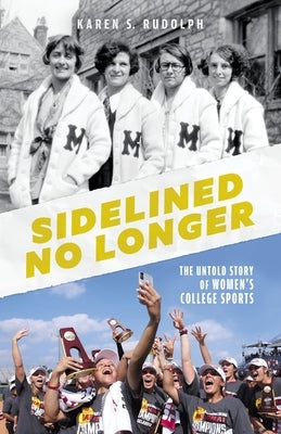 Sidelined No Longer: The Untold Story of Women's College Sports by Rudolph, Karen S.