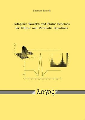 Adaptive Wavelet and Frame Schemes for Elliptic and Parabolic Equations by Raasch, Thorsten