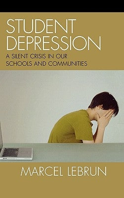Student Depression: A Silent Crisis in Our Schools and Communities by Lebrun, Marcel