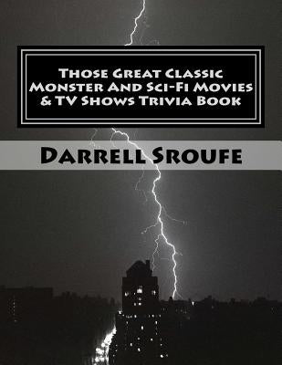 Those Great Classic Monster And Sci-Fi Movies & TV Shows Trivia Book by Sroufe, Darrell Lynn