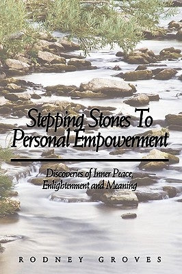 Stepping Stones To Personal Empowerment: Discoveries of Inner Peace, Enlightenment and Meaning by Groves, Rodney