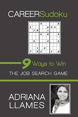 Career Sudoku: 9 Ways to Win the Job Search Game by Llames, Adriana