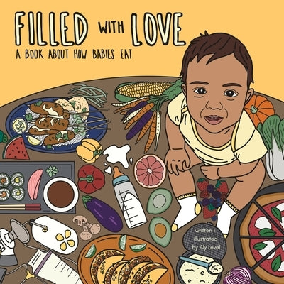 Filled With Love: A Book About How Babies Eat by Level, Aly