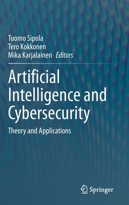 Artificial Intelligence and Cybersecurity: Theory and Applications by Sipola, Tuomo
