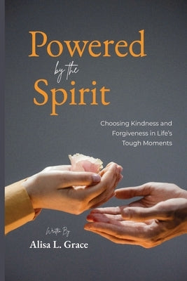 Powered by the Spirit Teenager: Choosing Kindness and Forgiveness in Life's Tough Moments by Grace, Alisa L.