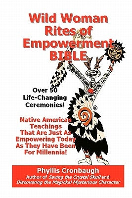 Wild Woman Rites of Empowerment Bible: Over 50 Life-Changing Ceremonies by Cronbaugh, Phyllis