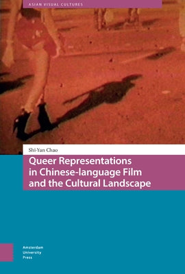 Queer Representations in Chinese-Language Film and the Cultural Landscape by Chao, Shi-Yan