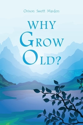 Why Grow Old? by Marden, Orison Swett