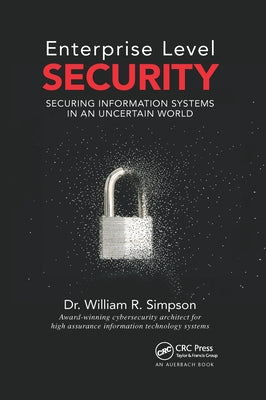 Enterprise Level Security: Securing Information Systems in an Uncertain World by Simpson, William R.