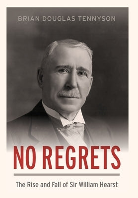 No Regrets: The Rise and Fall of Sir William Hearst by Tennyson, Brian