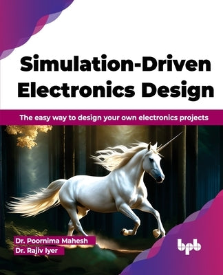 Simulation-Driven Electronics Design: The easy way to design your own electronics projects (English Edition) by Mahesh, Poornima