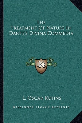 The Treatment Of Nature In Dante's Divina Commedia by Kuhns, L. Oscar