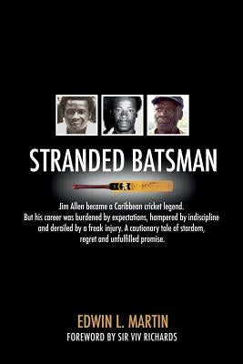 Stranded Batsman: The story of Caribbean Cricket Legend Jim Allen by Martin, Edwin L.