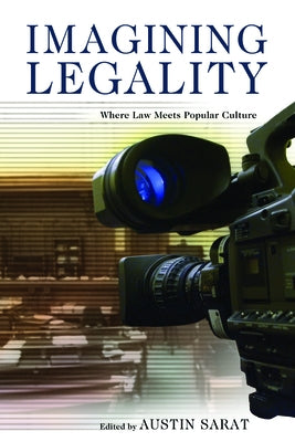 Imagining Legality: Where Law Meets Popular Culture by Sarat, Austin