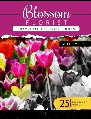 Blossom Florist Volume 1: Flowers Grayscale coloring books for adults Relaxation Art Therapy for Busy People (Adult Coloring Books Series, grays by Flowers Grayscale Publishing