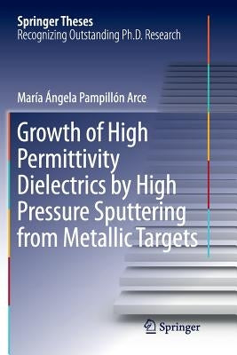 Growth of High Permittivity Dielectrics by High Pressure Sputtering from Metallic Targets by Pampillon Arce, Maria Angela