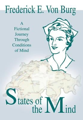 States of the Mind: A Fictional Journey Through Conditions of Mind by Von Burg, Frederick E.