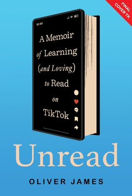 Unread: A Memoir of Learning (and Loving) to Read on Tiktok by James, Oliver