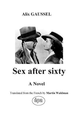 Sex after sixty: A Novel translated from the French by Waldman, Martin
