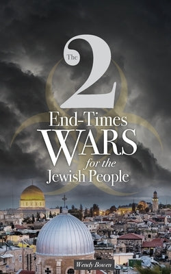 The 2 End-Times Wars for the Jewish People by Bowen, Wendy