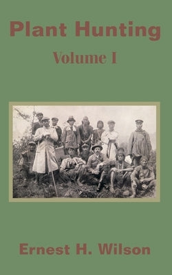 Plant Hunting (Volume I) by Wilson, Ernest Henry