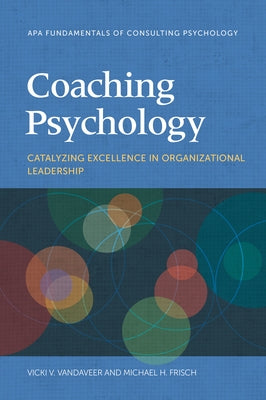 Coaching Psychology: Catalyzing Excellence in Organizational Leadership by Vandaveer, Vicki V.
