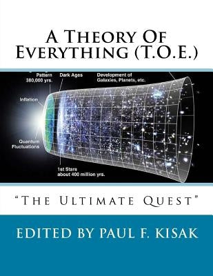 A Theory Of Everything (T.O.E.): "The Ultimate Quest" by Kisak, Paul F.