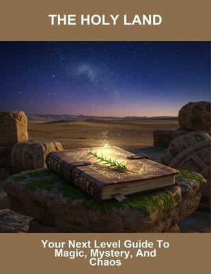 The Holy Land: Your Next Level Guide To Magic, Mystery, And Chaos by Stone, Joseph