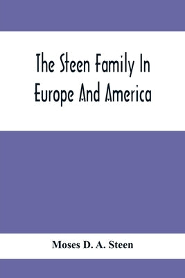 The Steen Family In Europe And America: A Genealogical, Historical And Biographical Record Of Nearly Three Hundred Years, Extending From The Seventeen by D. a. Steen, Moses