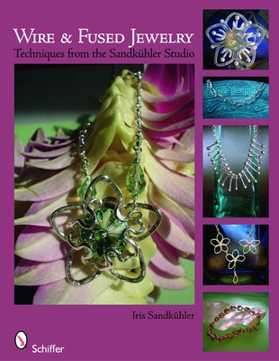 Wire & Fused Jewelry: Techniques from the Sandkühler Studio by Sandkühler, Iris