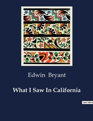 What I Saw In California by Bryant, Edwin